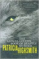 Patricia Highsmith: The Animal-Lovers' Book of Beastly Murder