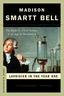 Madison Smartt Bell: Lavoisier in the Year One: The Birth of a New Science in an Age of Revolution (Great Discoveries Series)