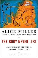 Book cover image of The Body Never Lies: The Lingering Effects of Hurtful Parenting by Alice Miller