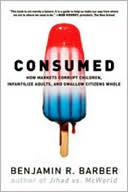 Benjamin R. Barber: Consumed: How Markets Corrupt Children, Infantilize Adults, and Swallow Citizens Whole