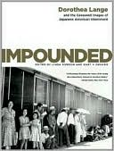Dorothea Lange: Impounded: Dorothea Lange and the Censored Images of Japanese American Internment