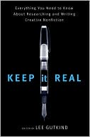 Book cover image of Keep It Real: Everything You Need to Know About Researching and Writing Creative Nonfiction by Lee Gutkind