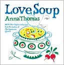 Anna Thomas: Love Soup: 160 All-New Vegetarian Recipes from the Author of The Vegetarian Epicure