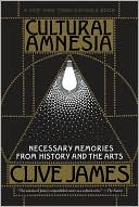 Book cover image of Cultural Amnesia: Necessary Memories from History and the Arts by Clive James