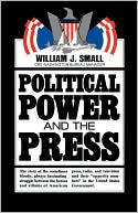 William J. Small: Political Power and the Press