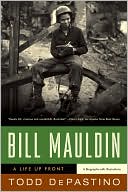 Todd DePastino: Bill Mauldin: A Life Up Front