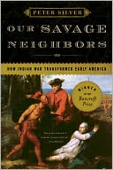 Peter Silver: Our Savage Neighbors: How Indian War Transformed Early America