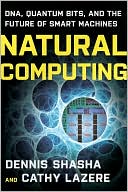 Dennis E. Shasha: Natural Computing: DNA, Quantum Bits, and the Future of Smart Machines