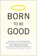 Dacher Keltner: Born to Be Good: The Science of a Meaningful Life