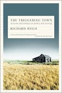 Richard Hugo: The Triggering Town: Lectures and Essays on Poetry and Writing