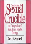David Morris Schnarch: Constructing the Sexual Crucible: An Integration of Sexual and Marital Therapy