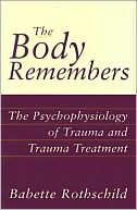 Babette Rothschild: The Body Remembers: The Psychophysiology of Trauma and Trauma Treatment