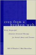 Bob Bertolino: Even from a Broken Web: Brief,Respectful Solution-Oriented Therapy for Sexual Abuse and Trauma