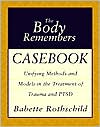 Babette Rothschild: The Body Remembers Casebook: Unifying Methods and Models in the Treatment of Trauma and PTSD