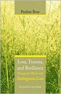 Book cover image of Loss, Trauma, and Resilience: Therapeutic Work with Ambiguous Loss by Pauline Boss
