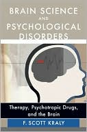 F. Scott Kraly: Brain Science and Psychological Disorders: Therapy, Psychotropic Drugs, and the Brain