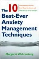 Margaret Wehrenberg: The 10 Best-Ever Anxiety Management Techniques: Understanding How Your Brain Makes You Anxious and What You Can Do to Change It