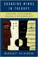 Book cover image of Changing Minds in Therapy: Emotion, Attachment, Trauma, and Neurobiology by Margaret Wilkinson