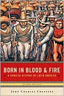 John Charles Chasteen: Born in Blood and Fire: A Concise History of Latin America