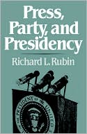 Book cover image of Press, Party, and Presidency by Richard L. Rubin