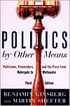 Benjamin Ginsberg: Politics by Other Means: Politicians, Prosecutors and the Press in the Post-Electoral Era