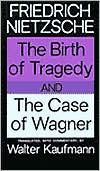 Friedrich Nietzsche: The Birth of Tragedy and the Case of Wagner
