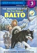 Book cover image of The Bravest Dog Ever: The True Story of Balto (Step into Reading Books Series: A Step 3 Book) by Donald Cook