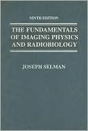 Joseph Selman: Fundamentals of Imaging Physics and Radiobiology