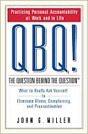 Book cover image of QBQ! The Question Behind the Question: Practicing Personal Accountability in Work and in Life by John G. Miller