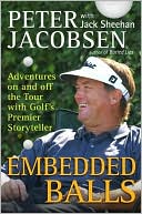 Peter Jacobsen: Embedded Balls: Adventures on and off the Tour with Golf's Premier Storyteller