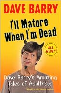 Book cover image of I'll Mature When I'm Dead: Amazing Tales of Adulthood by Dave Barry