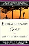 Fred Shoemaker: Extraordinary Golf: The Art of the Possible