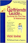 Book cover image of The Girlfriends' Guide to Surviving the First Year of Motherhood: Wise and Witty Advice on Everything from Coping with Postpartum Mood Swings to Salvaging Your Sex Life to Fitting into That Favorite Pair of Jeans by Vicki Iovine
