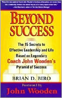 Book cover image of Beyond Success: The 15 Secrets to Effective Leadership and Life Based on Legendary Coach John Wooden's Pyramid of Success by Brian D. Biro