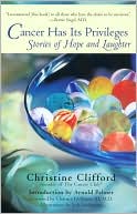 Book cover image of Cancer Has Its Privileges: Stories of Hope and Laughter by Christine Clifford