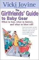Book cover image of The Girlfriends' Guide to Baby Gear: What to Buy, What to Borrow, and What to Blow Off! by Vicki Iovine