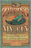 Rich Tosches: Zipping My Fly: Moments in the Life of an American Sportsman