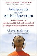 Chantal Sicile-Kira: Adolescents on the Autism Spectrum: A Parent's Guide to the Cognitive, Social, Physical, and Transition Needs of Teenagers with Autism Spectrum Disorders