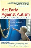 Jayne Lytel: Act Early Against Autism: Give Your Child a Fighting Chance from the Start