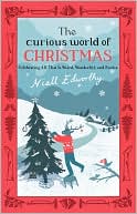 Book cover image of The Curious World of Christmas: Celebrating All That Is Weird, Wonderful, and Festive by Niall Edworthy