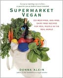 Donna Klein: Supermarket Vegan: 225 Meat-Free, Egg-Free, Dairy-Free Recipes for Real People in the Real World