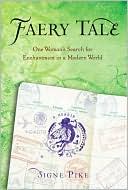 Signe Pike: Faery Tale: One Woman's Search for Enchantment in a Modern World