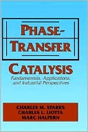 Charles Starks: Phase-Transfer Catalysis: Fundamentals, Applications, and Industrial Perspectives