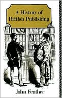Book cover image of A History of British Publishing by John Feather