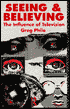 Book cover image of Seeing and Believing: The Influence of Television by Greg Philo