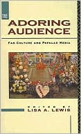 Lisa A. Lewis: The Adoring Audience: Fan Culture and Popular Media