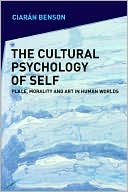 Ciaran Benson: The Cultural Psychology of Self: Place, Morality and Art in Human Worlds
