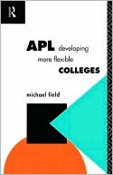 Book cover image of APL: Developing more flexible colleges by Michael Field