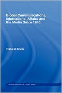 Philip M. Taylor: Global Communications, International Affairs and the Media Since 1945