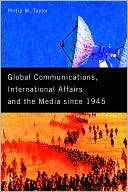 Philip M. Taylor: Global Communications, International Affairs and the Media Since 1945
